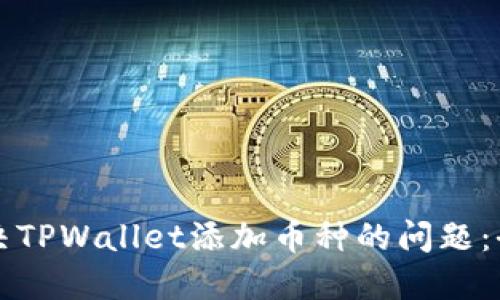 如何解决TPWallet添加币种的问题：全面指南