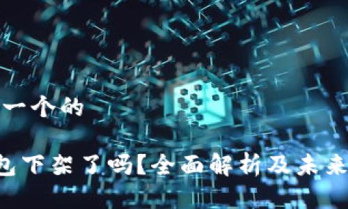 思考一个的

u钱包下架了吗？全面解析及未来趋势