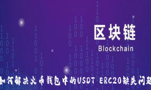  

如何解决火币钱包中的USDT ERC20缺失问题
