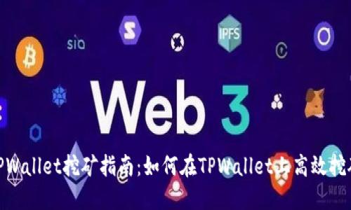 TPWallet挖矿指南：如何在TPWallet上高效挖矿