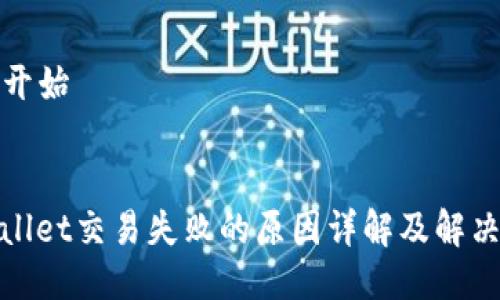 原文开始

:
tpwallet交易失败的原因详解及解决方案