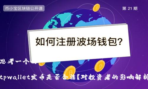 思考一个的

tpwallet发币是否合法？对投资者的影响解析