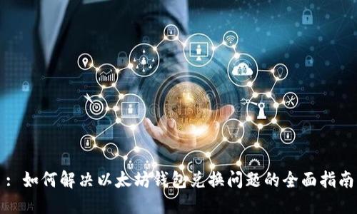 : 如何解决以太坊钱包兑换问题的全面指南
