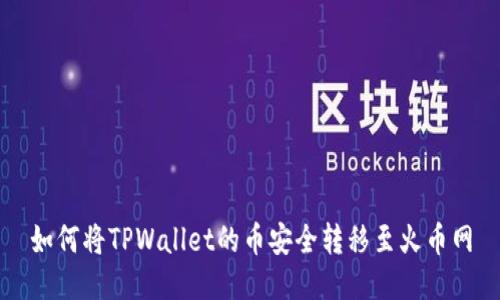 如何将TPWallet的币安全转移至火币网