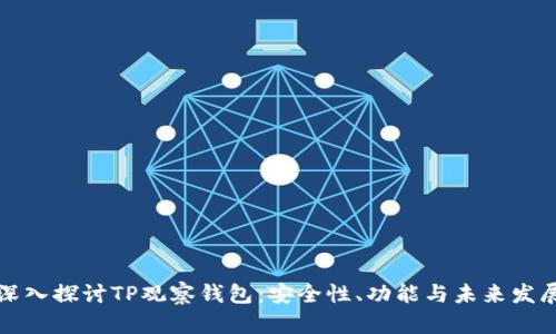 深入探讨TP观察钱包：安全性、功能与未来发展