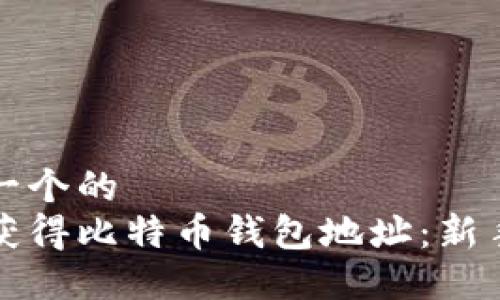 思考一个的  
如何获得比特币钱包地址：新手指南