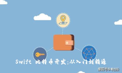 Swift 比特币开发：从入门到精通