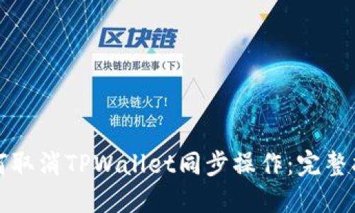如何取消TPWallet同步操作：完整指南