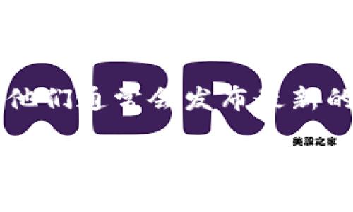 我无法访问互联网以获取最新的下载地址信息。不过，您通常可以通过以下步骤找到“token.im”的下载地址：

1. **官网搜索**：访问官方网页。通常，的官方支持网站会提供下载链接。
   
2. **应用商店**：如果您使用的是手机，可以在App Store（iOS设备）或Google Play（Android设备）中搜索“token.im”，找到并下载。

3. **社区和论坛**：查看加密货币相关的论坛，例如Reddit等。社区用户通常会分享可靠的链接。

4. **社交媒体**：关注token.im的官方社交媒体账号，他们通常会发布最新的下载信息和更新。

请确保从官方网站或可信的应用商店下载应用程序，以防止下载到恶意软件或假冒应用。如果有其他问题，请告诉我！